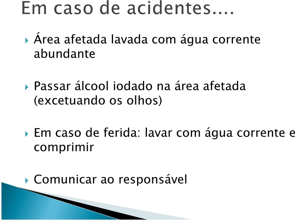 (excetuando os olhos) Em caso de ferida: lavar