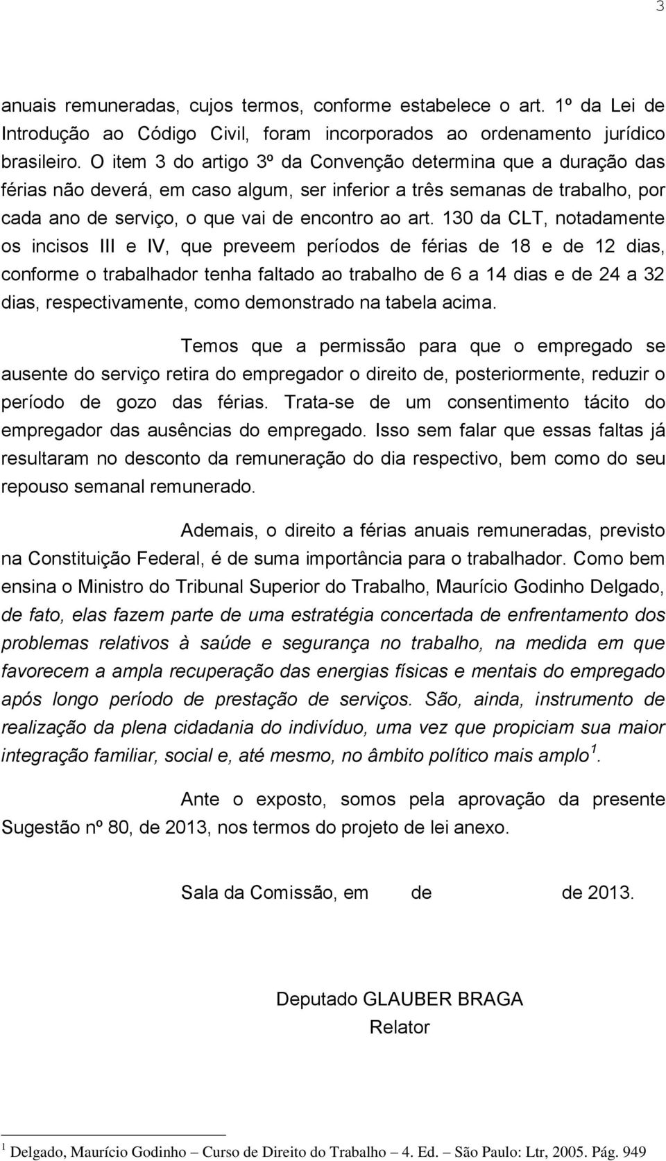 130 da CLT, notadamente os incisos III e IV, que preveem períodos de férias de 18 e de 12 dias, conforme o trabalhador tenha faltado ao trabalho de 6 a 14 dias e de 24 a 32 dias, respectivamente,