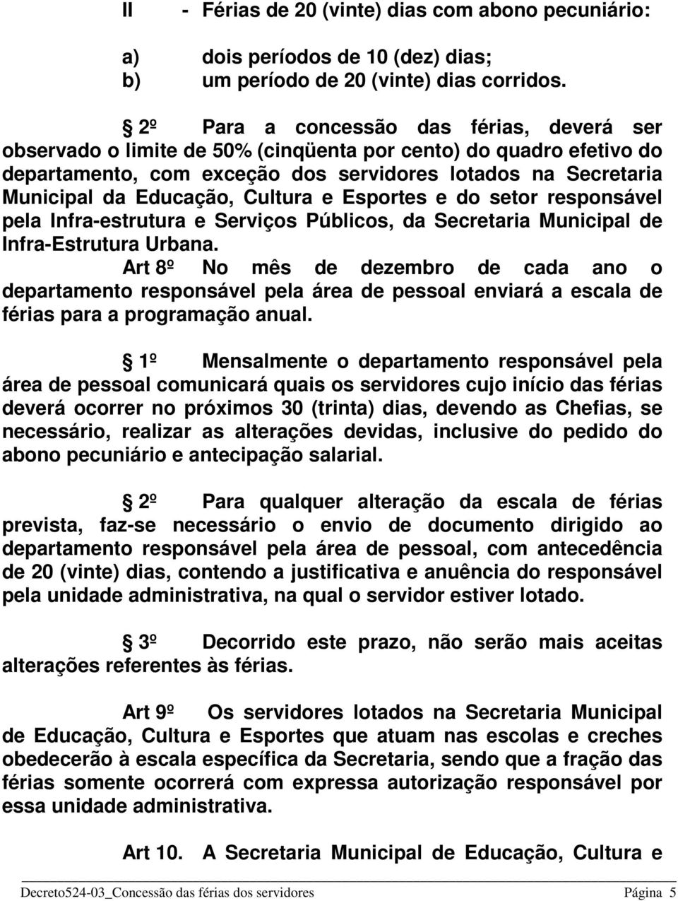Cultura e Esportes e do setor responsável pela Infra-estrutura e Serviços Públicos, da Secretaria Municipal de Infra-Estrutura Urbana.