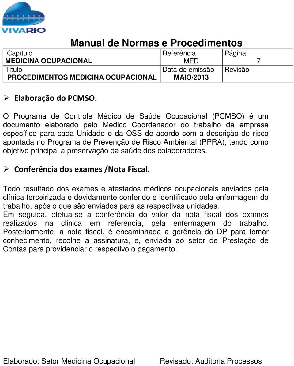 risco apontada no Programa de Prevenção de Risco Ambiental (PPRA), tendo como objetivo principal a preservação da saúde dos colaboradores. Conferência dos exames /Nota Fiscal.