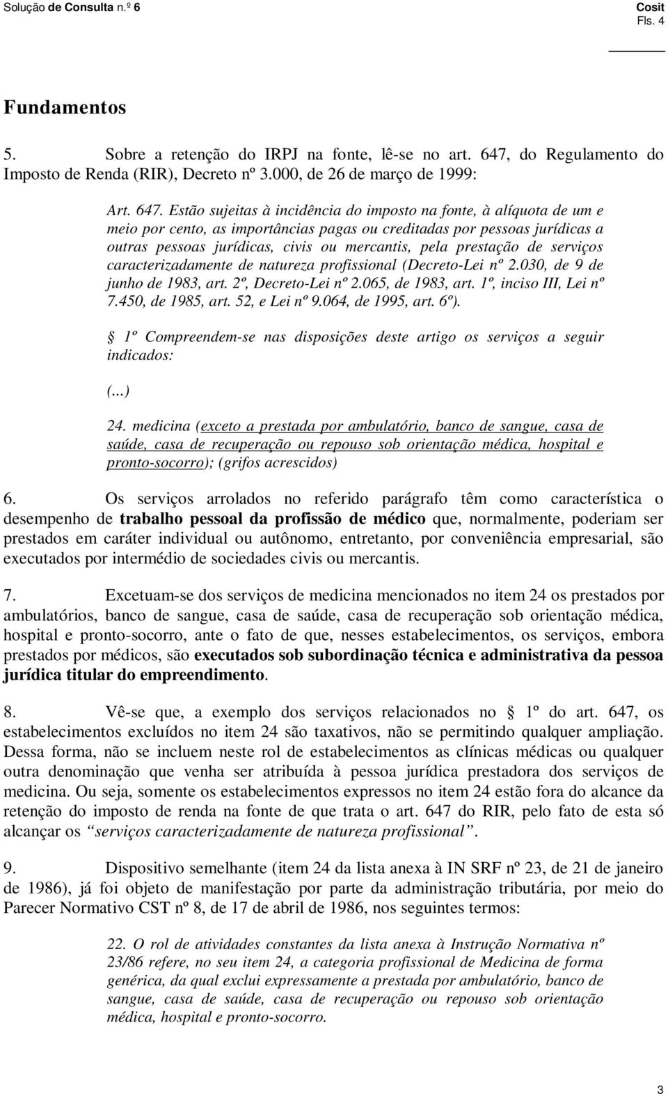 Estão sujeitas à incidência do imposto na fonte, à alíquota de um e meio por cento, as importâncias pagas ou creditadas por pessoas jurídicas a outras pessoas jurídicas, civis ou mercantis, pela