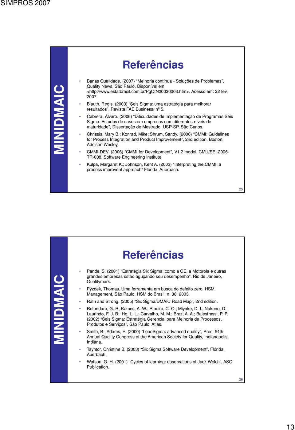 (2006) Dificuldades de Implementação de Programas Seis Sigma: Estudos de casos em empresas com diferentes níveis de maturidade, Dissertação de estrado, USP-SP, São Carlos. Chrissis, ary B.