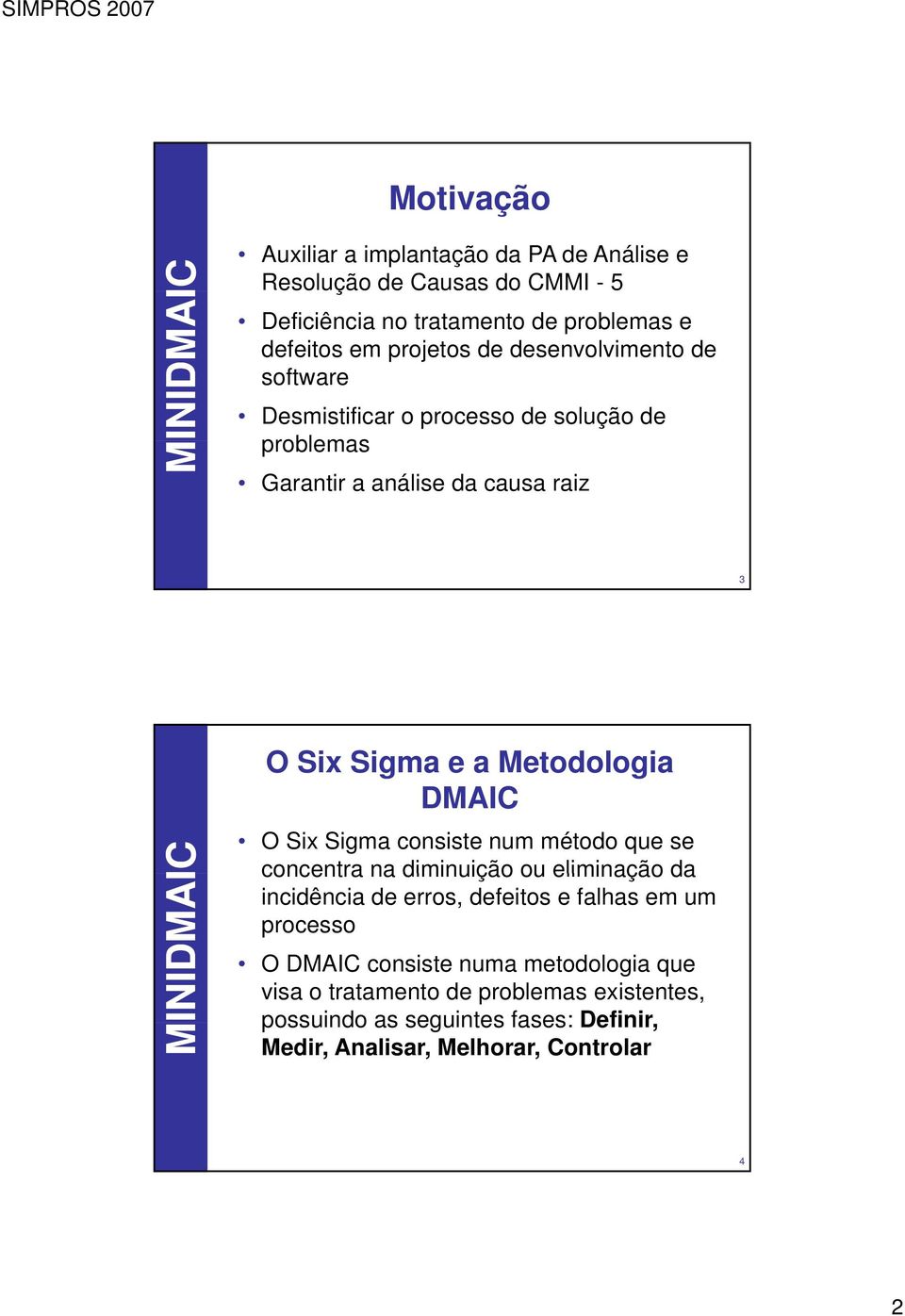 etodologia DA O Six Sigma consiste num método que se concentra na diminuição ou eliminação da incidência de erros, defeitos e falhas em um processo