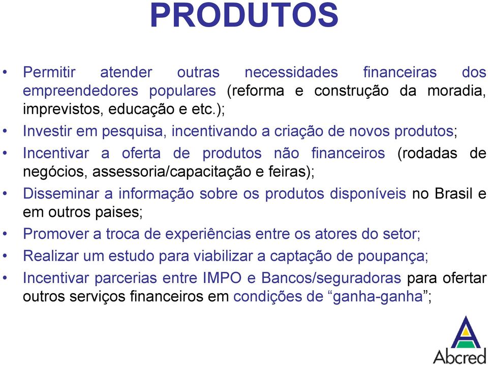 feiras); Disseminar a informação sobre os produtos disponíveis no Brasil e em outros paises; Promover a troca de experiências entre os atores do setor; Realizar