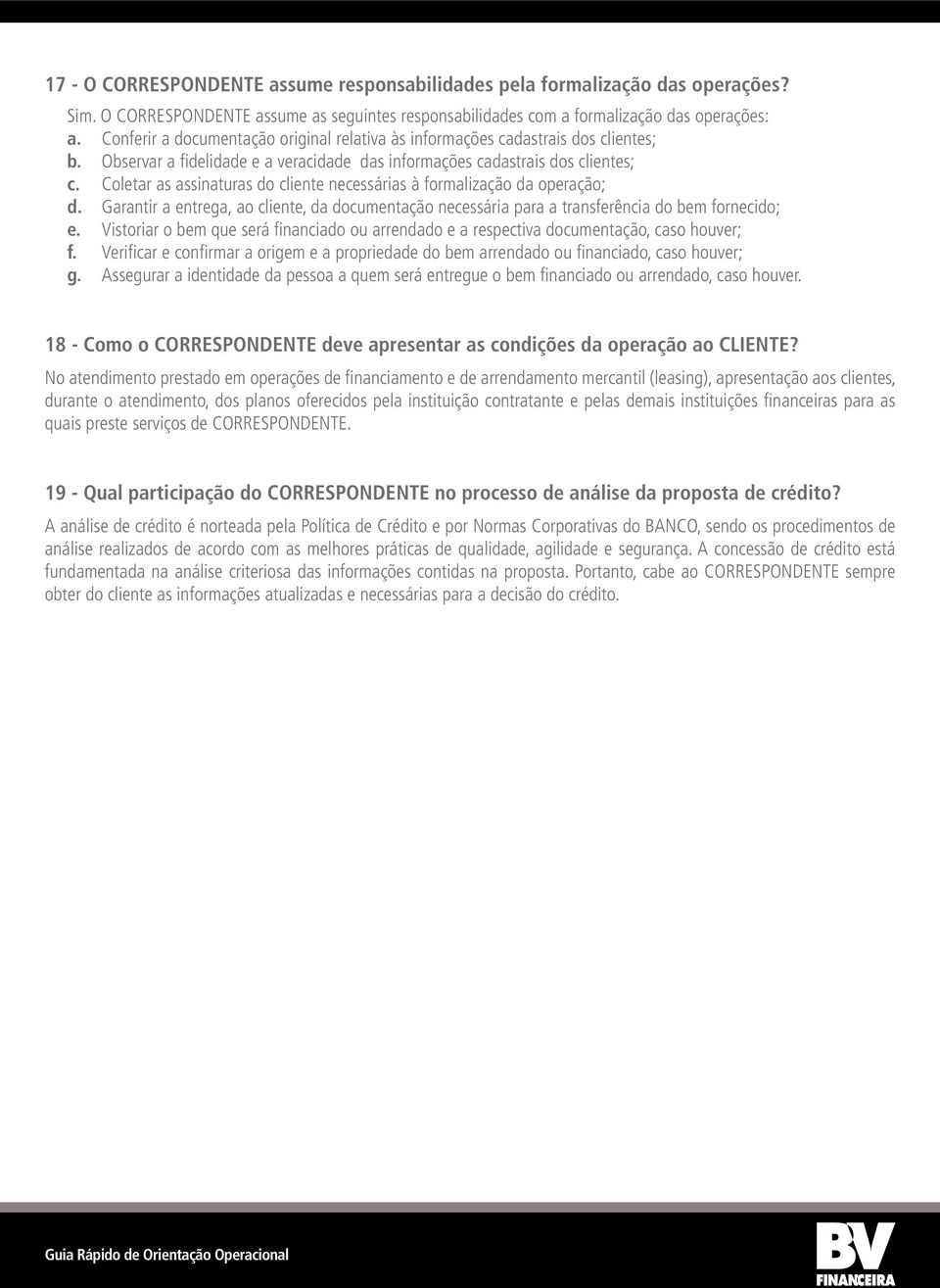 Coletar as assinaturas do cliente necessárias à formalização da operação; d. Garantir a entrega, ao cliente, da documentação necessária para a transferência do bem fornecido; e.