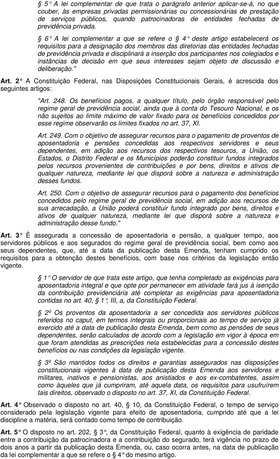 6 A lei complementar a que se refere o 4 deste artigo estabelecerá os requisitos para a designação dos membros das diretorias das entidades fechadas de previdência privada e disciplinará a inserção