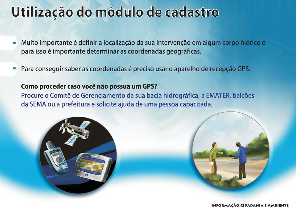 Para conseguir saber as coordenadas é preciso usar o aparelho de recepção GPS.