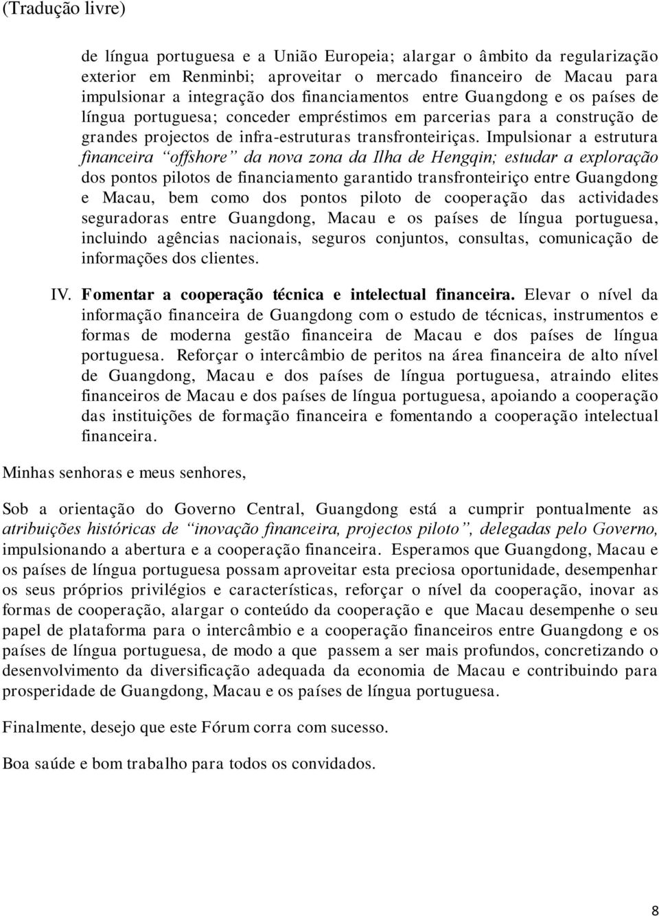 Impulsionar a estrutura financeira offshore da nova zona da Ilha de Hengqin; estudar a exploração dos pontos pilotos de financiamento garantido transfronteiriço entre Guangdong e Macau, bem como dos