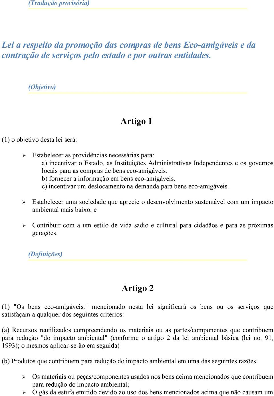 compras de bens eco-amigáveis. b) fornecer a informação em bens eco-amigáveis. c) incentivar um deslocamento na demanda para bens eco-amigáveis.