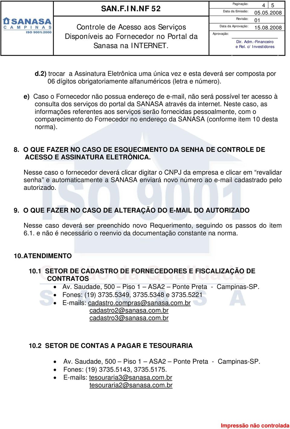 Neste caso, as informações referentes aos serviços serão fornecidas pessoalmente, com o comparecimento do Fornecedor no endereço da SANASA (conforme item 10 desta norma). 8.