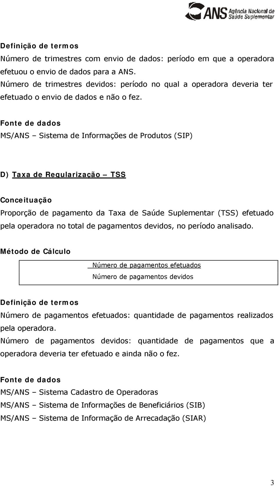 MS/ANS Sistema de Informações de Produtos (SIP) D) Taxa de Regularização TSS Proporção de pagamento da Taxa de Saúde Suplementar (TSS) efetuado pela operadora no total de pagamentos devidos, no