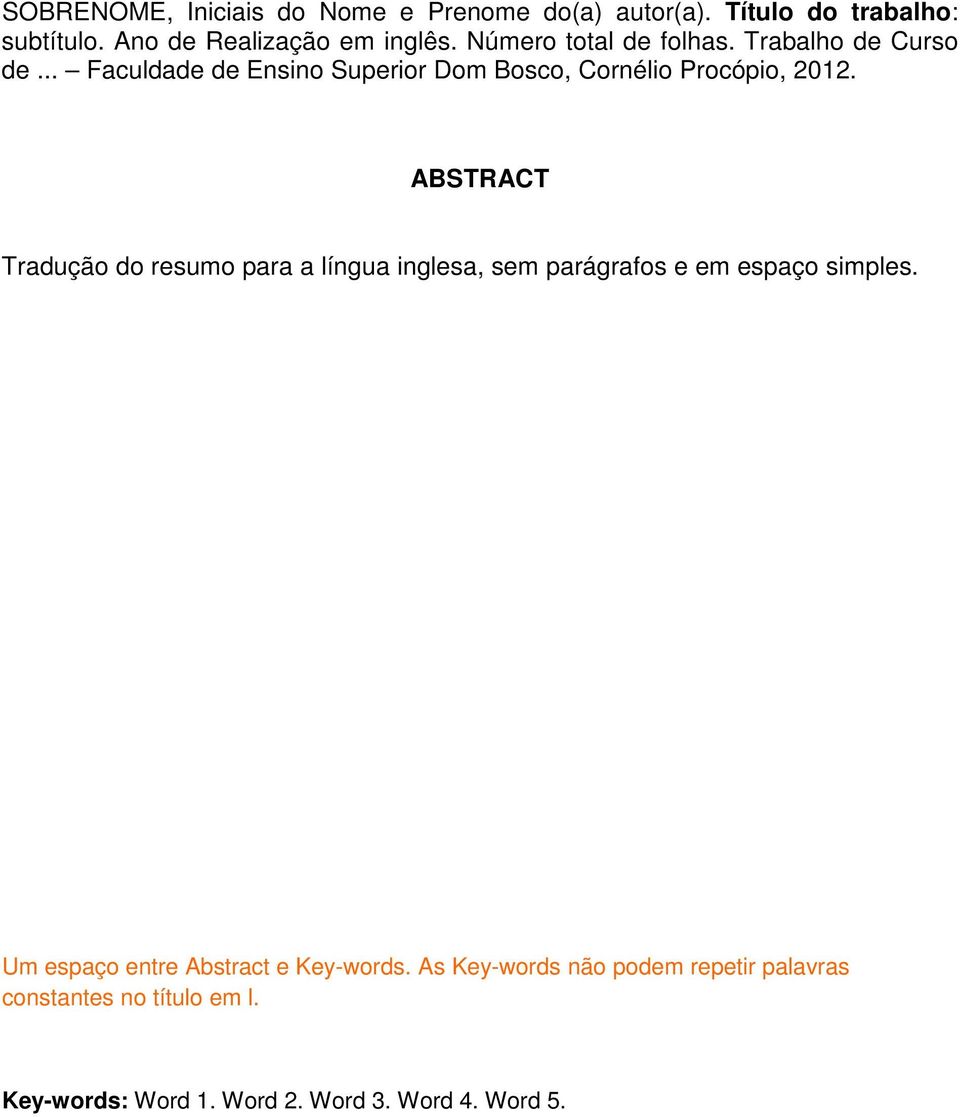 ABSTRACT Tradução do resumo para a língua inglesa, sem parágrafos e em espaço simples.