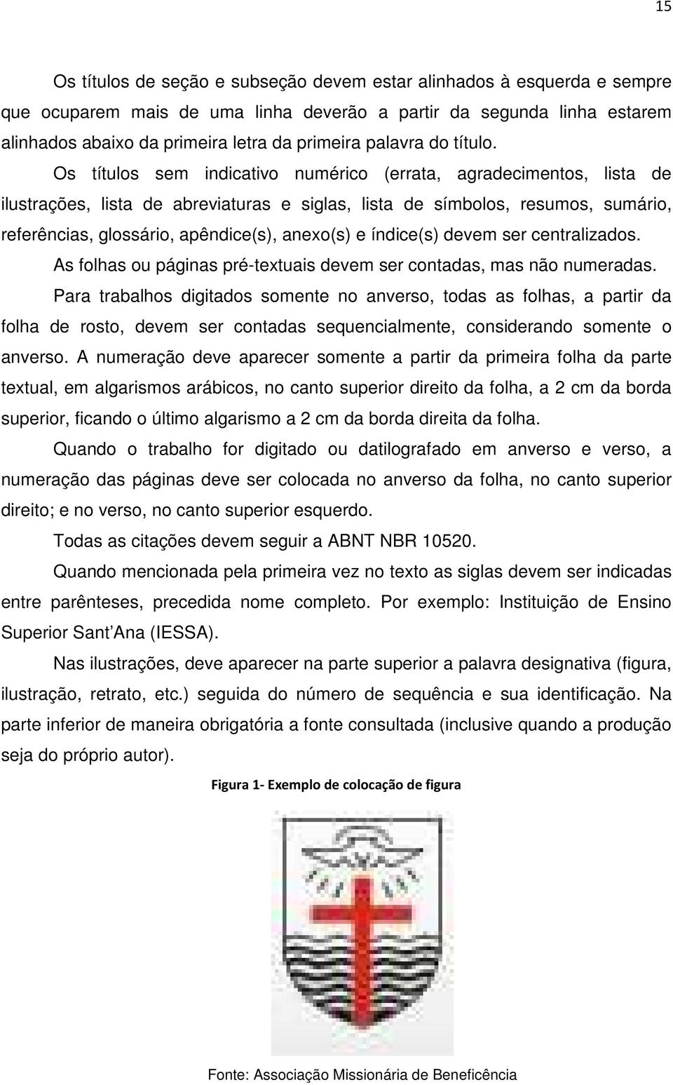 Os títulos sem indicativo numérico (errata, agradecimentos, lista de ilustrações, lista de abreviaturas e siglas, lista de símbolos, resumos, sumário, referências, glossário, apêndice(s), anexo(s) e