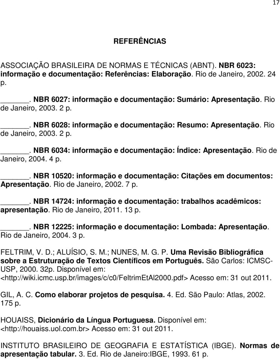 Rio de Janeiro, 2004. 4 p.. NBR 10520: informação e documentação: Citações em documentos: Apresentação. Rio de Janeiro, 2002. 7 p.