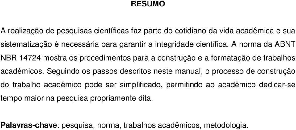 A norma da ABNT NBR 14724 mostra os procedimentos para a construção e a formatação de trabalhos acadêmicos.