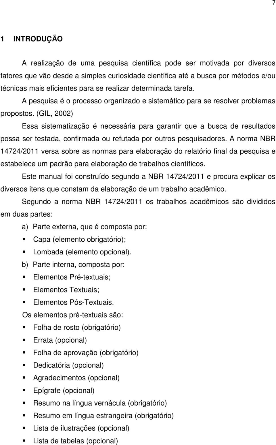 (GIL, 2002) Essa sistematização é necessária para garantir que a busca de resultados possa ser testada, confirmada ou refutada por outros pesquisadores.