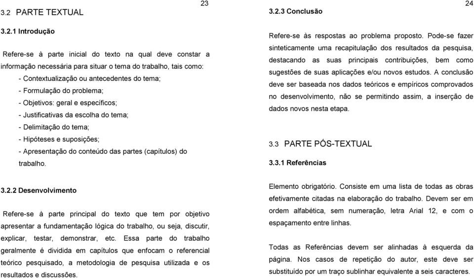 das partes (capítulos) do trabalho. Refere-se às respostas ao problema proposto.