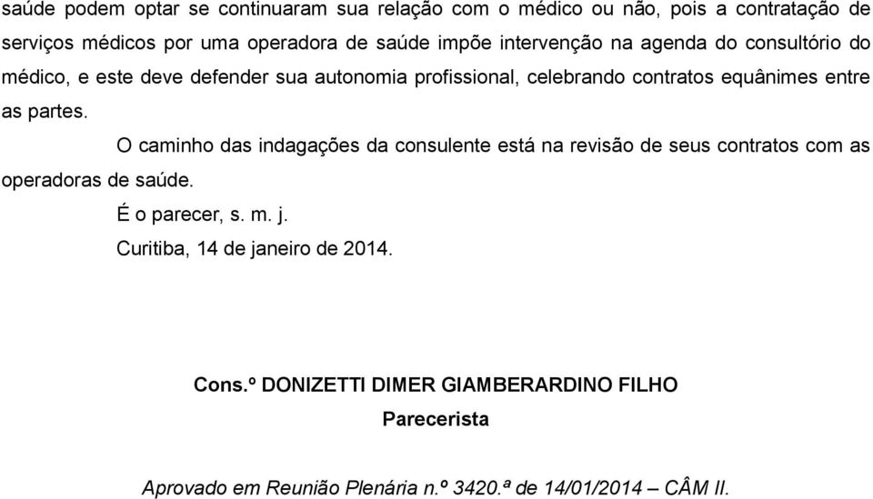 partes. O caminho das indagações da consulente está na revisão de seus contratos com as operadoras de saúde. É o parecer, s. m. j.