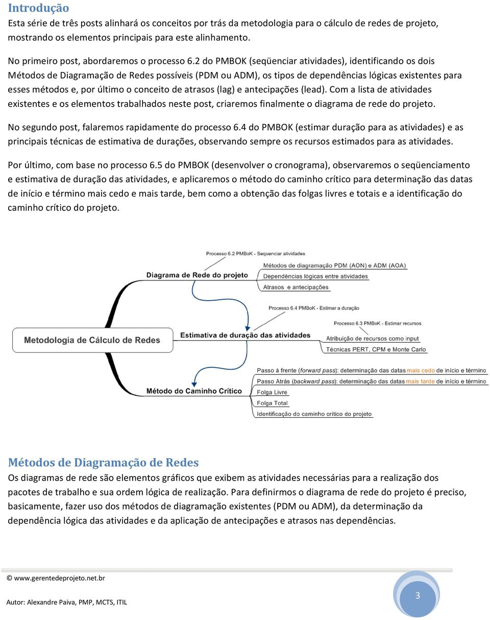 2 do PMBOK (seqüenciar atividades), identificando os dois Métodos de Diagramação de Redes possíveis (PDM ou ADM), os tipos de dependências lógicas existentes para esses métodos e, por último o