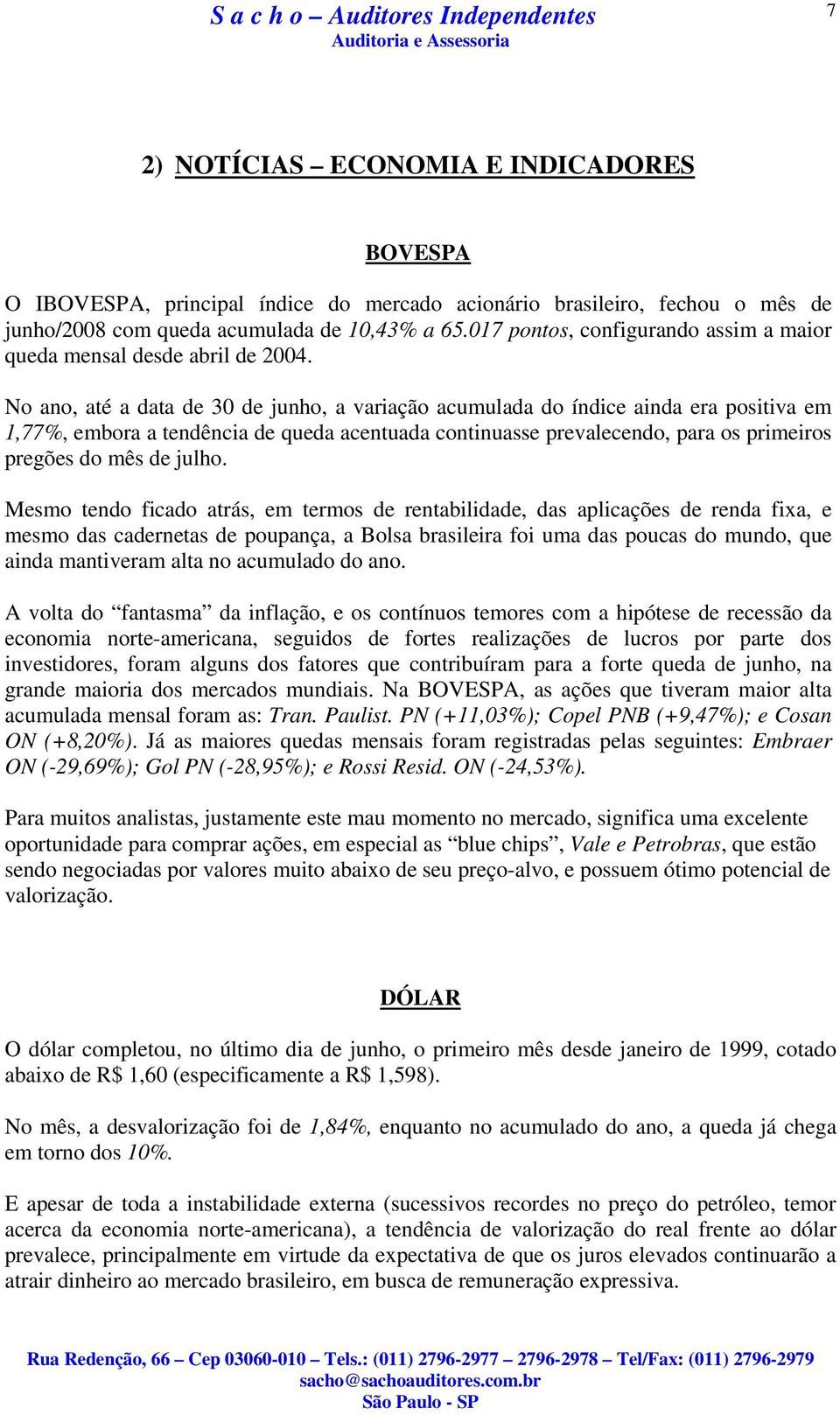 No ano, até a data de 30 de junho, a variação acumulada do índice ainda era positiva em 1,77%, embora a tendência de queda acentuada continuasse prevalecendo, para os primeiros pregões do mês de