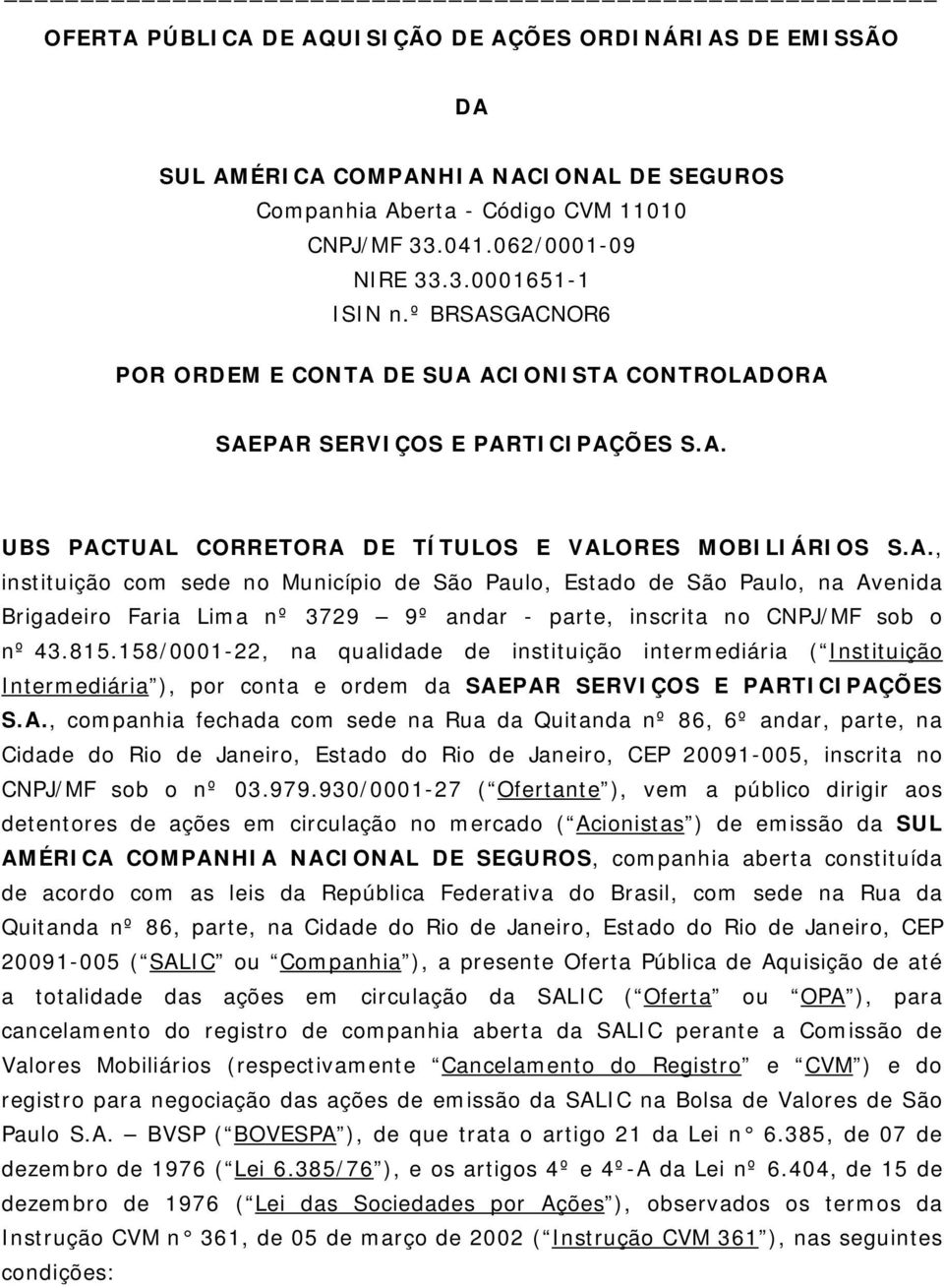 815.158/0001-22, na qualidade de instituição intermediária ( Instituição Intermediária ), por conta e ordem da SAE