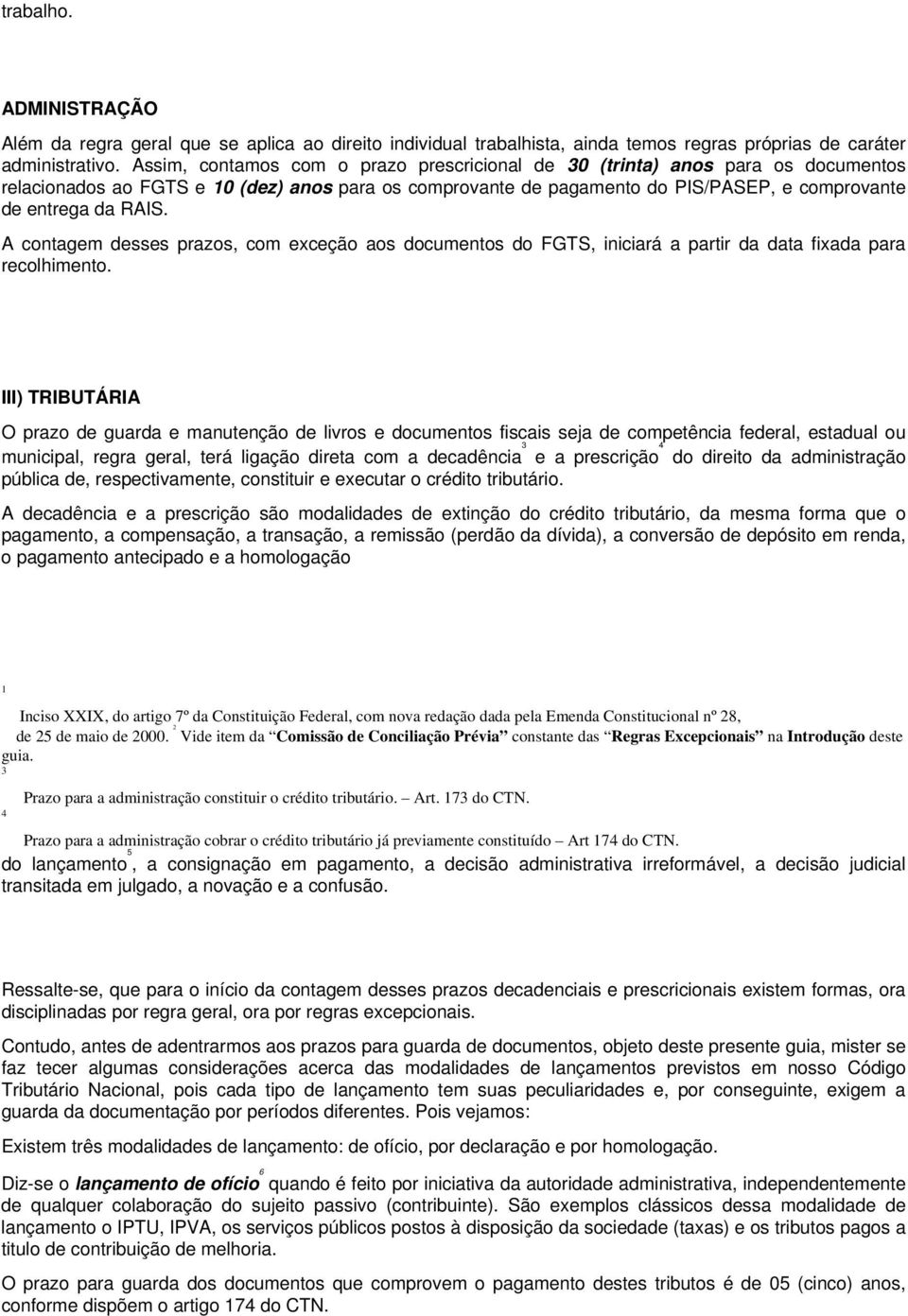 A contagem desses prazos, com exceção aos documentos do FGTS, iniciará a partir da data fixada para recolhimento.