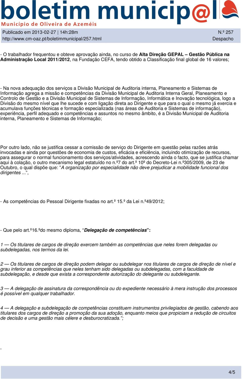 Geral, Planeamento e Controlo de Gestão e a Divisão Municipal de Sistemas de Informação, Informática e Inovação tecnológica, logo a Divisão do mesmo nível que lhe sucede e com ligação direta ao