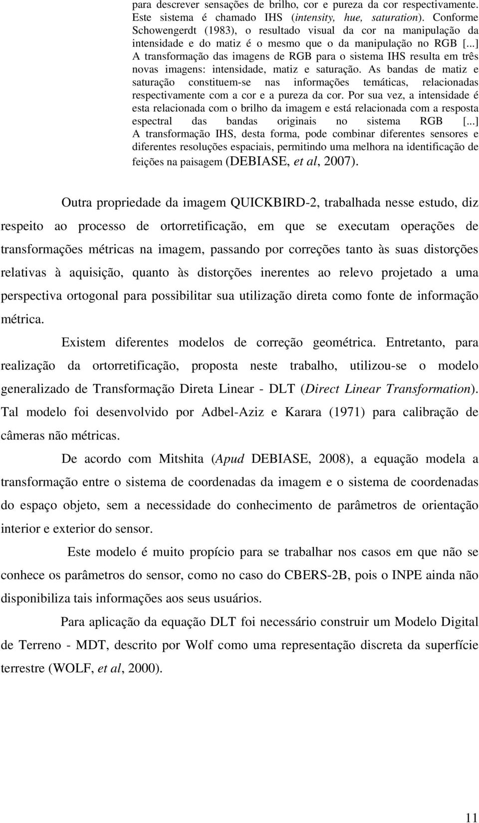 ..] A transformação das imagens de RGB para o sistema IHS resulta em três novas imagens: intensidade, matiz e saturação.