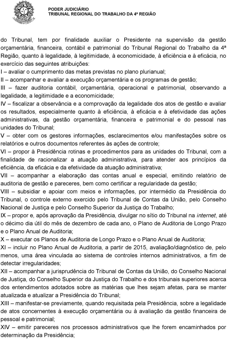 orçamentária e os programas de gestão; III fazer auditoria contábil, orçamentária, operacional e patrimonial, observando a legalidade, a legitimidade e a economicidade; IV fiscalizar a observância e