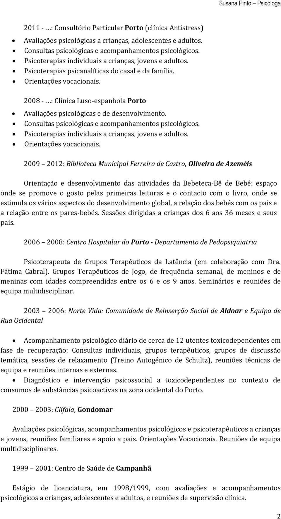 2008 - : Clínica Luso-espanhola Porto Avaliações psicológicas e de desenvolvimento. Consultas psicológicas e acompanhamentos psicológicos. Psicoterapias individuais a crianças, jovens e adultos.