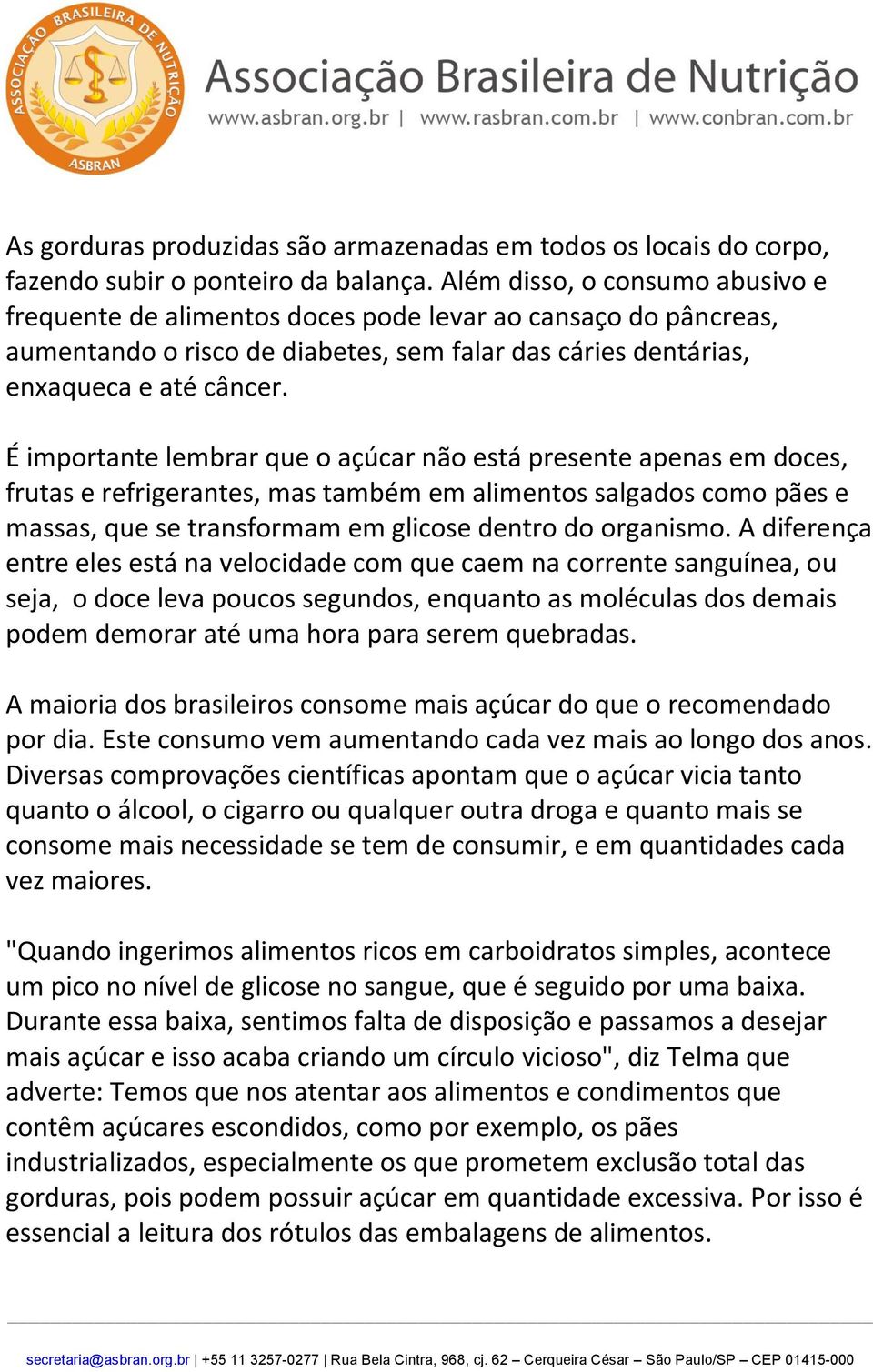 É importante lembrar que o açúcar não está presente apenas em doces, frutas e refrigerantes, mas também em alimentos salgados como pães e massas, que se transformam em glicose dentro do organismo.