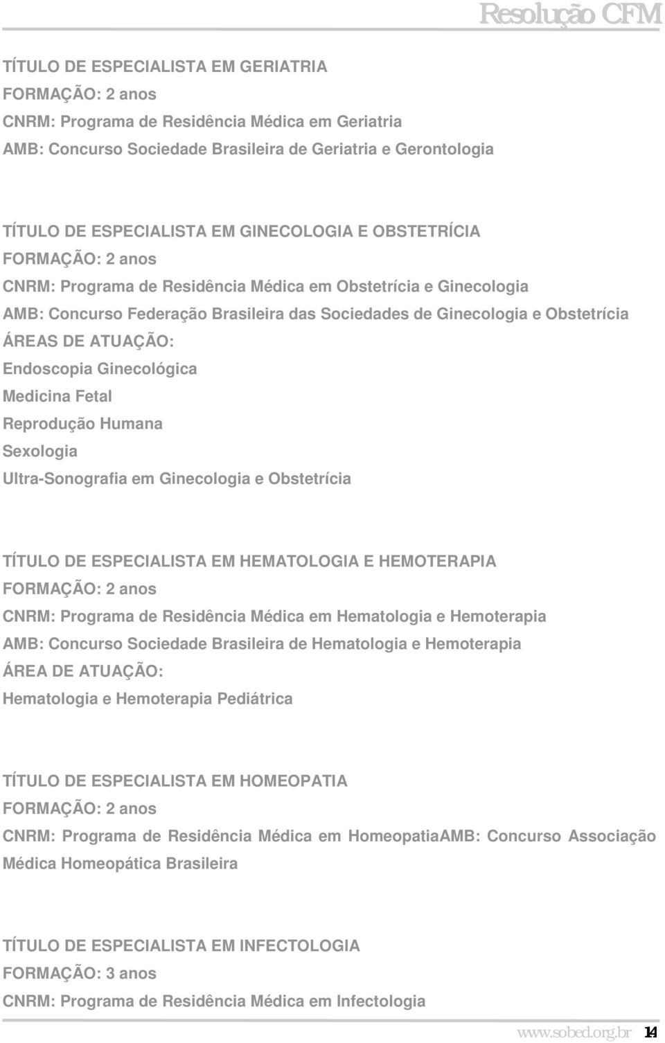 Sexologia Ultra-Sonografia em Ginecologia e Obstetrícia TÍTULO DE ESPECIALISTA EM HEMATOLOGIA E HEMOTERAPIA Programa de Residência Médica em Hematologia e Hemoterapia AMB: Concurso Sociedade