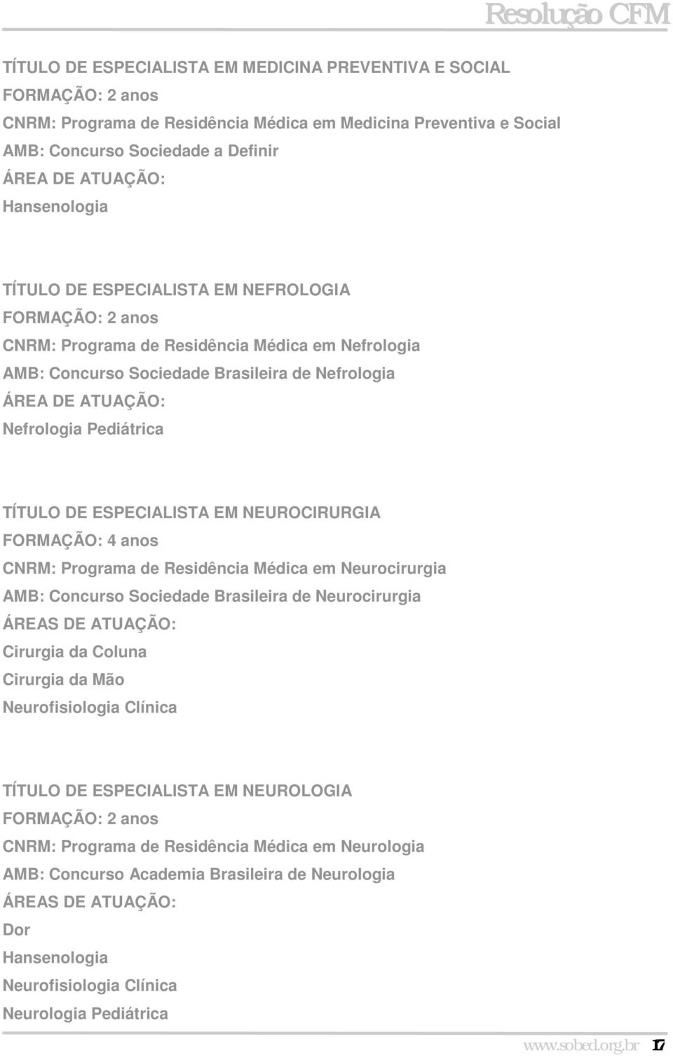 NEUROCIRURGIA FORMAÇÃO: 4 anos Programa de Residência Médica em Neurocirurgia AMB: Concurso Sociedade Brasileira de Neurocirurgia Cirurgia da Coluna Cirurgia da Mão Neurofisiologia Clínica