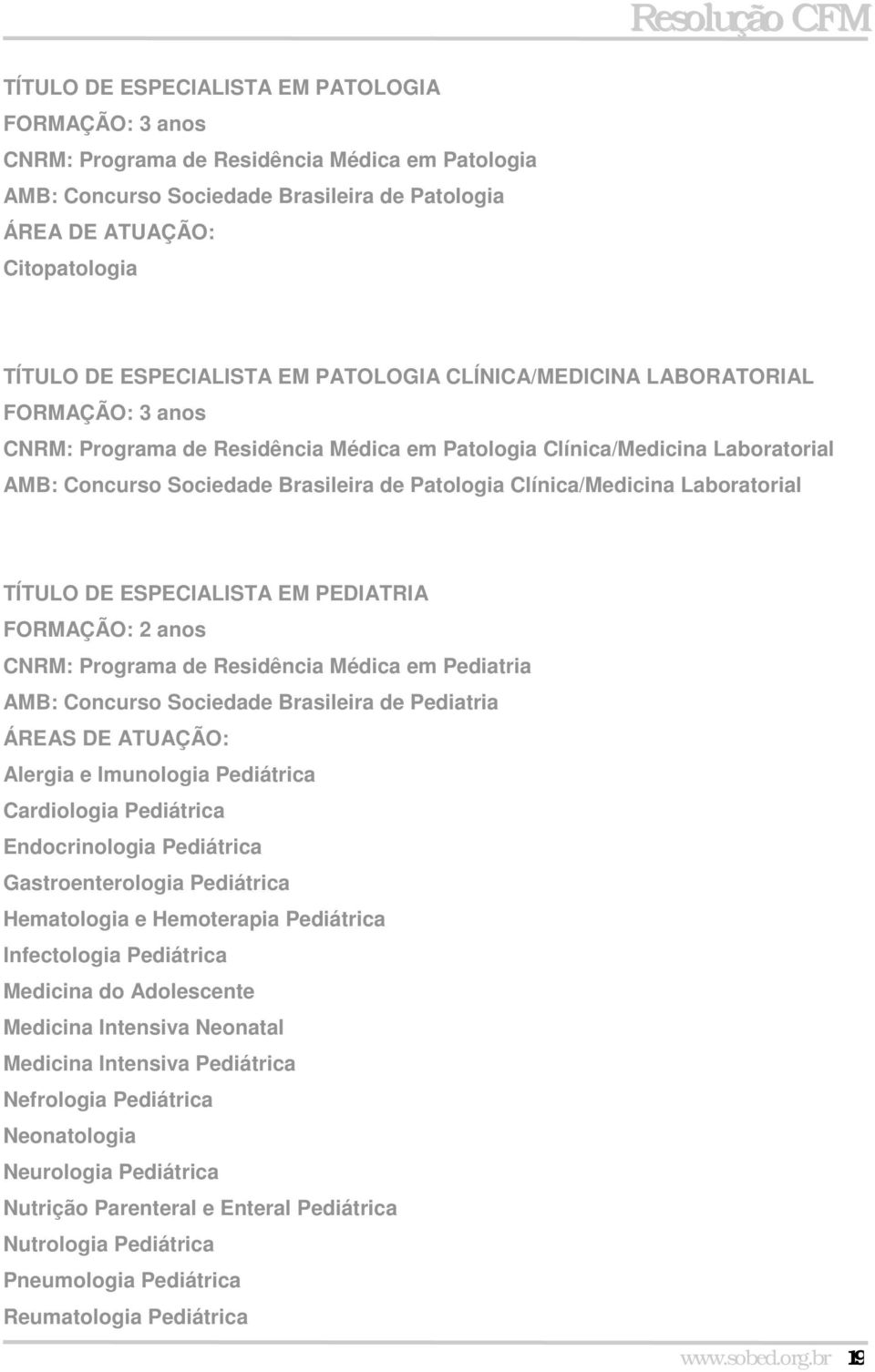 Laboratorial TÍTULO DE ESPECIALISTA EM PEDIATRIA Programa de Residência Médica em Pediatria AMB: Concurso Sociedade Brasileira de Pediatria Alergia e Imunologia Pediátrica Cardiologia Pediátrica