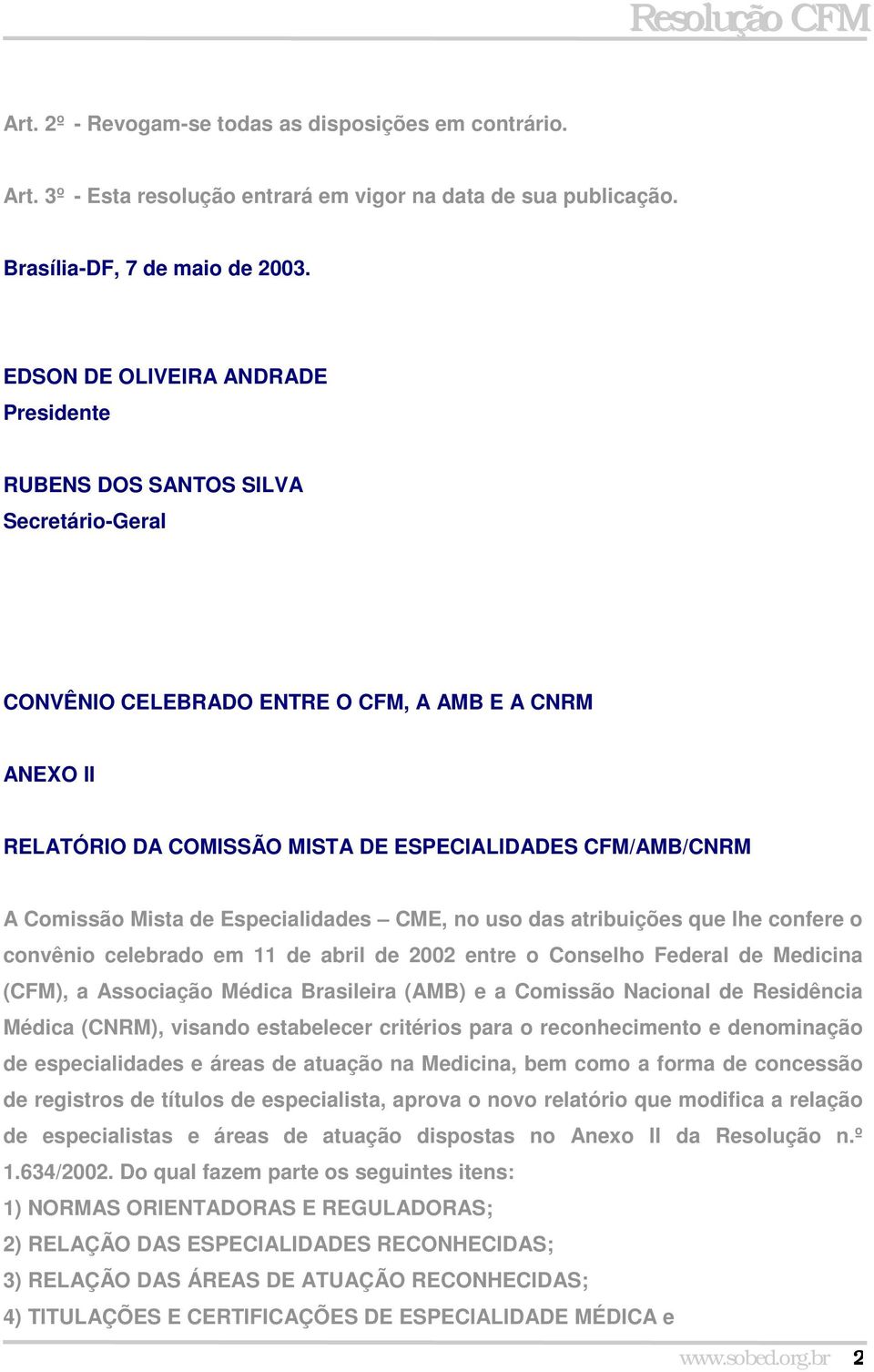 Comissão Mista de Especialidades CME, no uso das atribuições que lhe confere o convênio celebrado em 11 de abril de 2002 entre o Conselho Federal de Medicina (CFM), a Associação Médica Brasileira