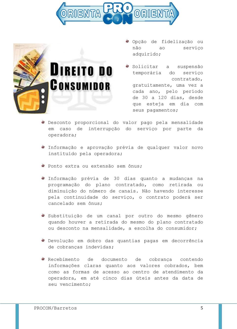 operadora; Ponto extra ou extensão sem ônus; Informação prévia de 30 dias quanto a mudanças na programação do plano contratado, como retirada ou diminuição do número de canais.
