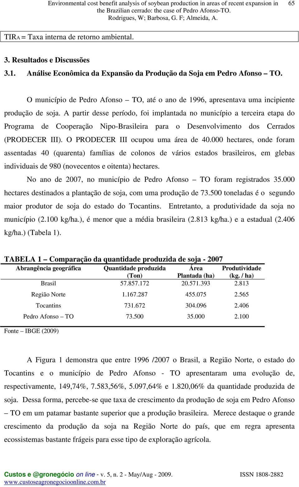 A partir desse período, foi implantada no município a terceira etapa do Programa de Cooperação Nipo-Brasileira para o Desenvolvimento dos Cerrados (PRODECER III). O PRODECER III ocupou uma área de 40.