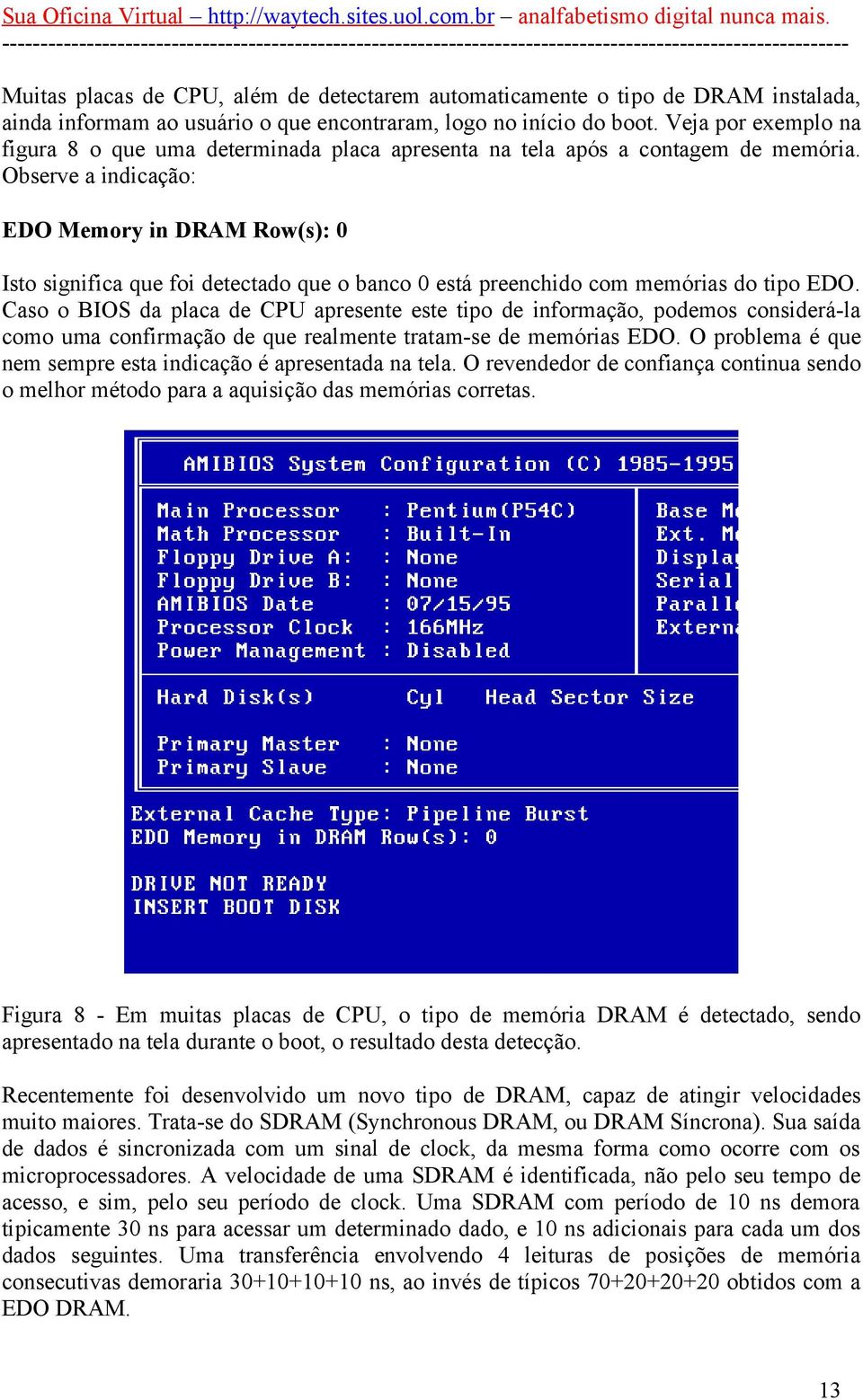 Observe a indicação: EDO Memory in DRAM Row(s): 0 Isto significa que foi detectado que o banco 0 está preenchido com memórias do tipo EDO.