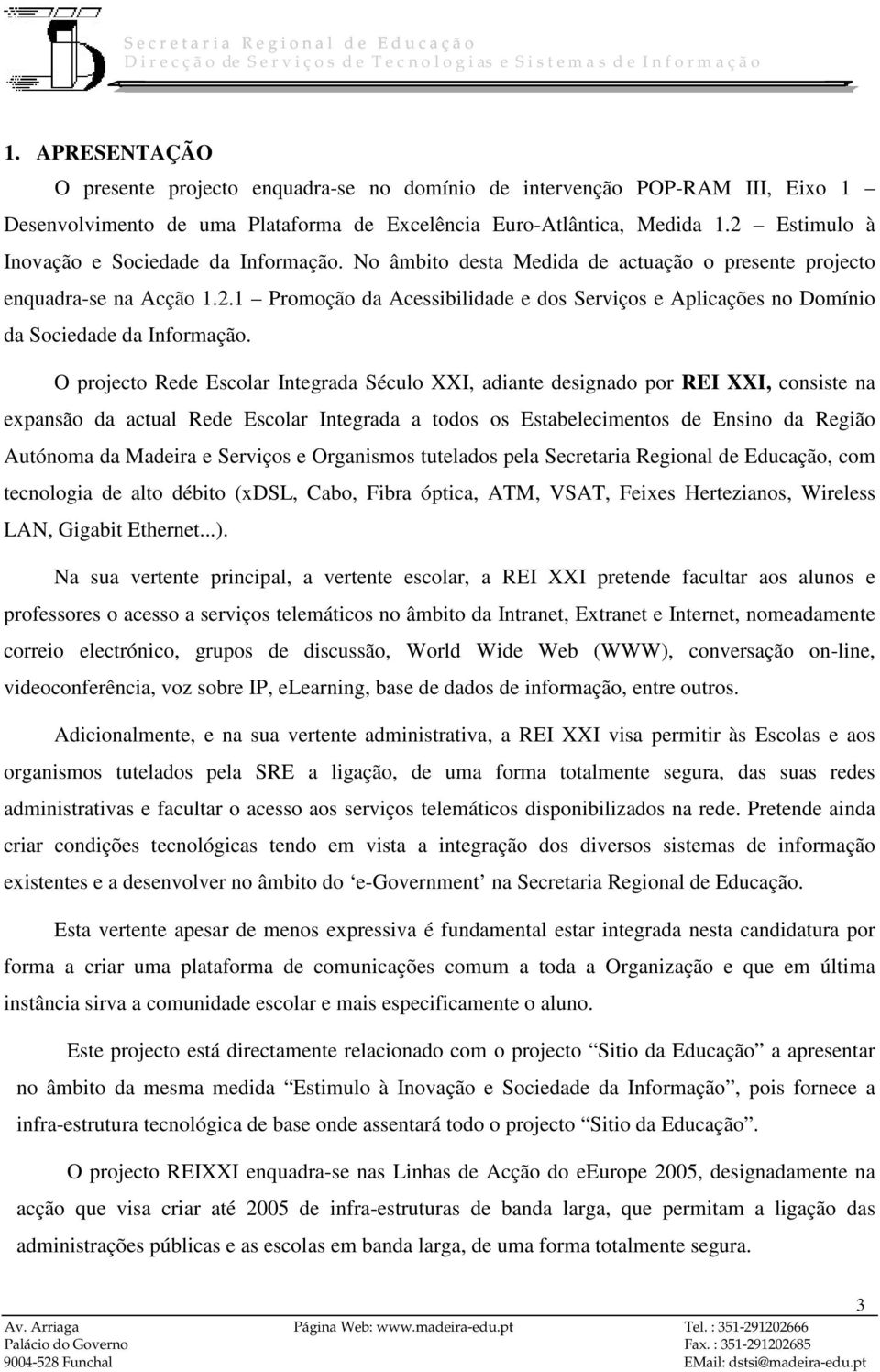 O projecto Rede Escolar Integrada Século XXI, adiante designado por REI XXI, consiste na expansão da actual Rede Escolar Integrada a todos os Estabelecimentos de Ensino da Região Autónoma da Madeira