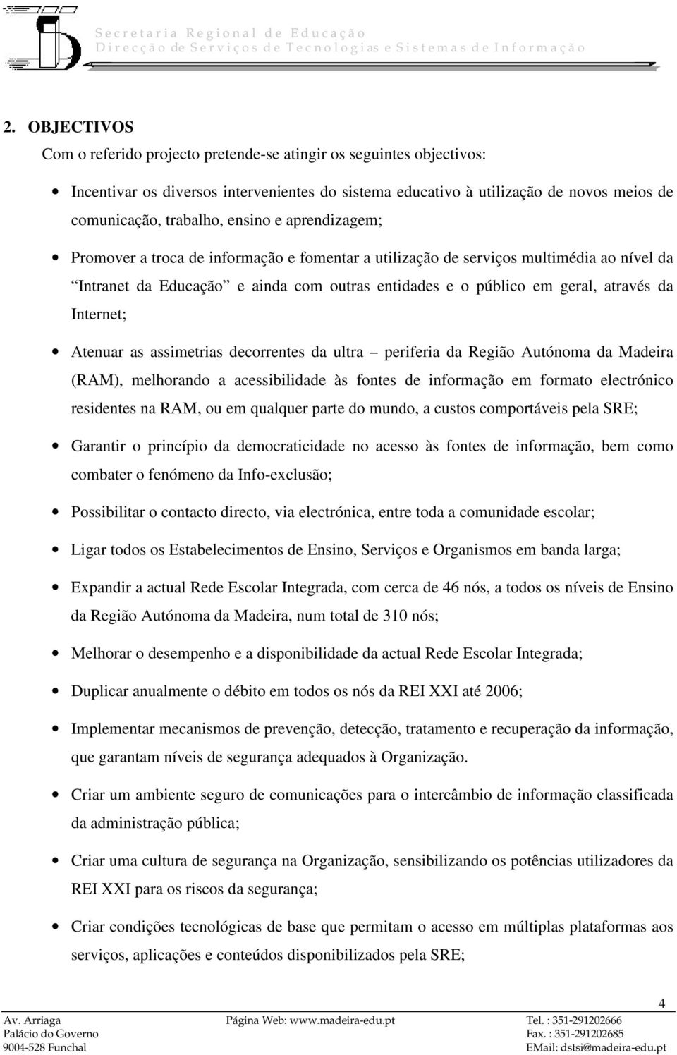 Internet; Atenuar as assimetrias decorrentes da ultra periferia da Região Autónoma da Madeira (RAM), melhorando a acessibilidade às fontes de informação em formato electrónico residentes na RAM, ou