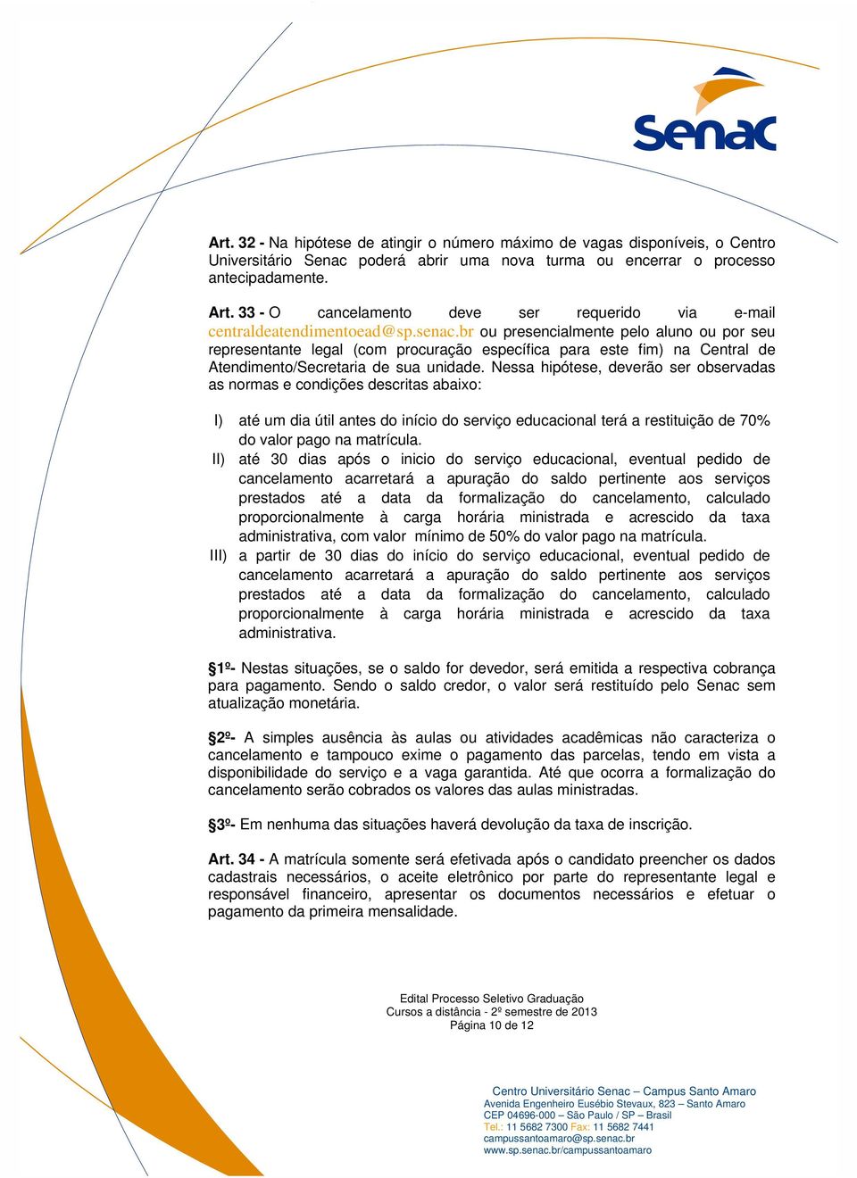 br ou presencialmente pelo aluno ou por seu representante legal (com procuração específica para este fim) na Central de Atendimento/Secretaria de sua unidade.