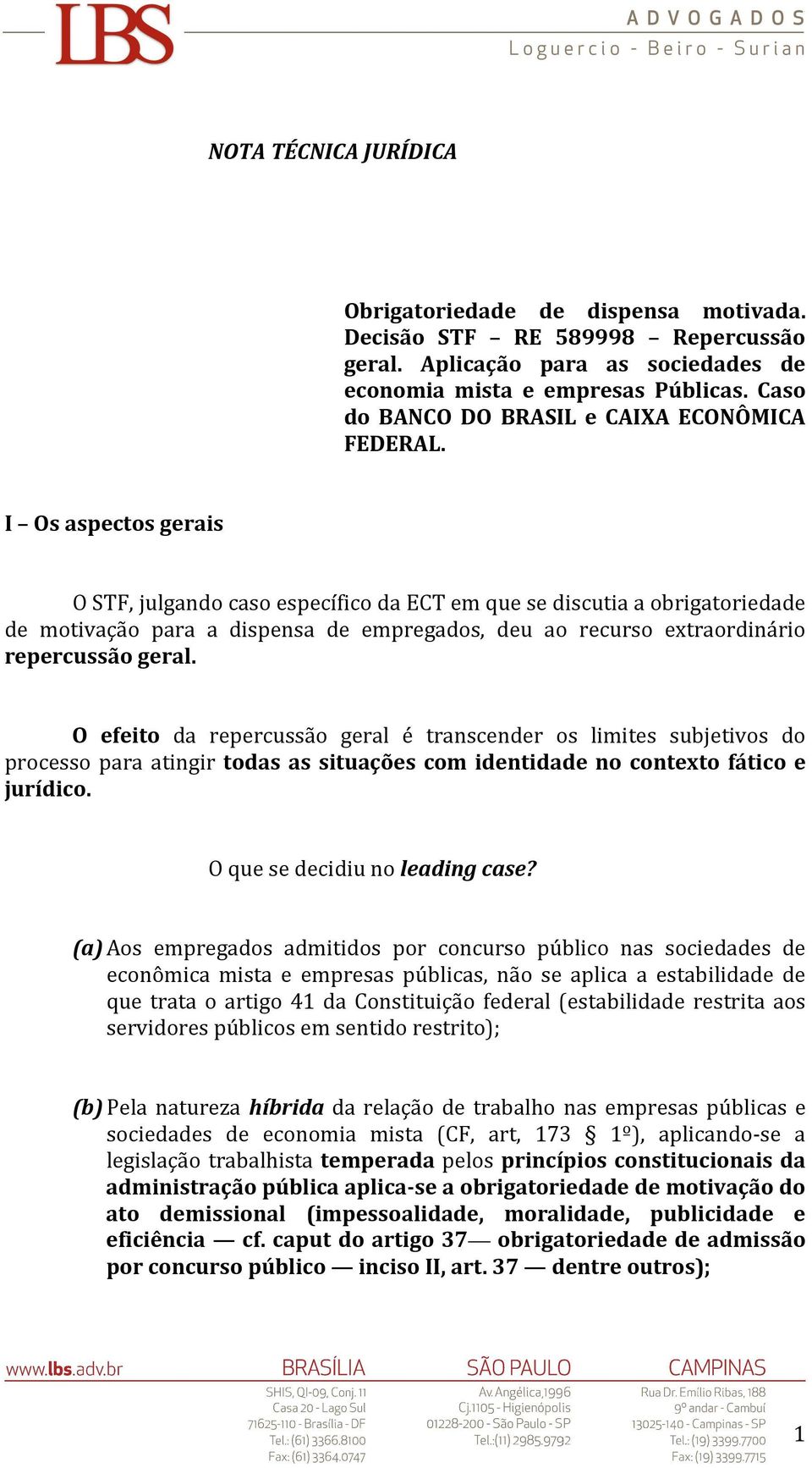 I Os aspectos gerais O STF, julgando caso específico da ECT em que se discutia a obrigatoriedade de motivação para a dispensa de empregados, deu ao recurso extraordinário repercussão geral.