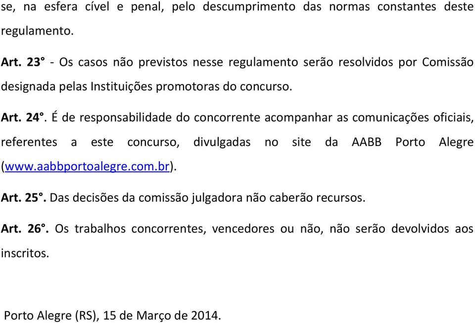 É de responsabilidade do concorrente acompanhar as comunicações oficiais, referentes a este concurso, divulgadas no site da AABB Porto Alegre (www.