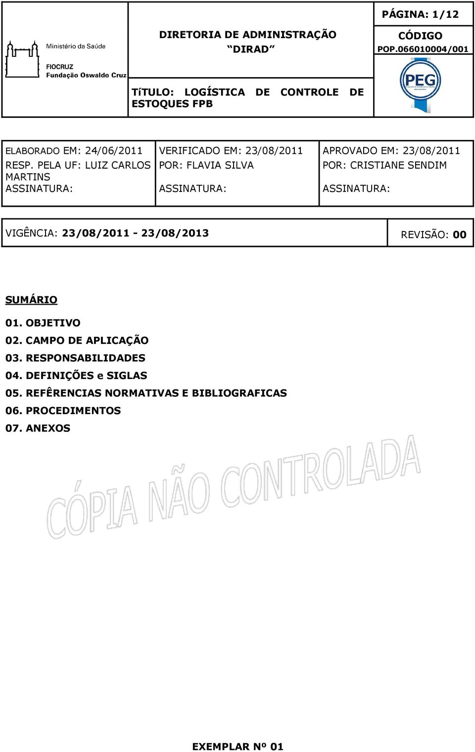 PELA UF: LUIZ CARLOS MARTINS ASSINATURA: VERIFICADO EM: 23/08/2011 POR: FLAVIA SILVA ASSINATURA: APROVADO EM: 23/08/2011 POR: