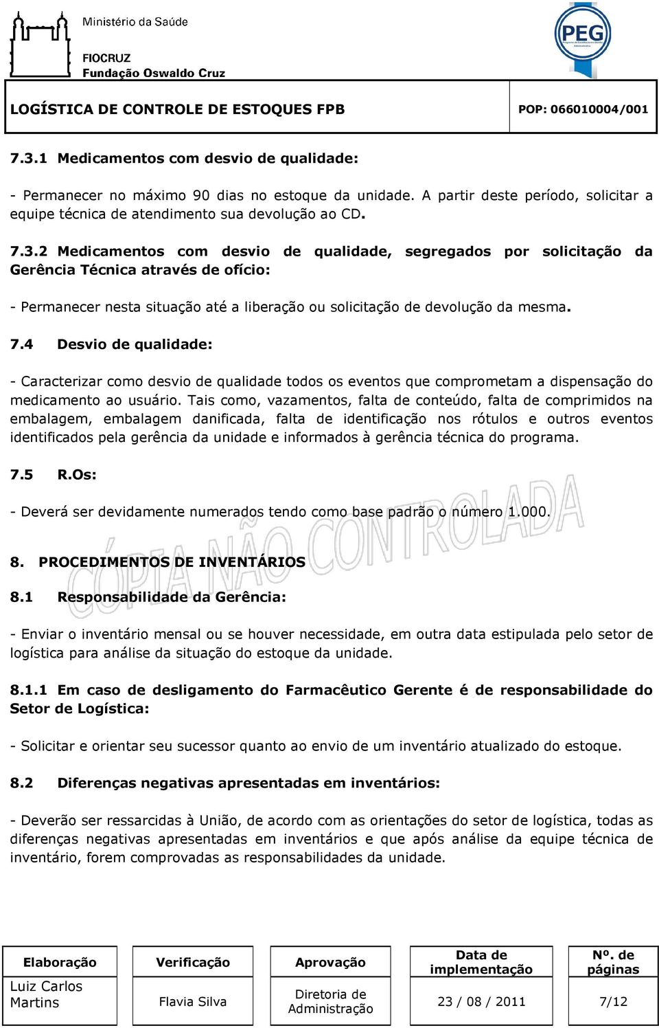 Tais como, vazamentos, falta de conteúdo, falta de comprimidos na embalagem, embalagem danificada, falta de identificação nos rótulos e outros eventos identificados pela gerência da unidade e