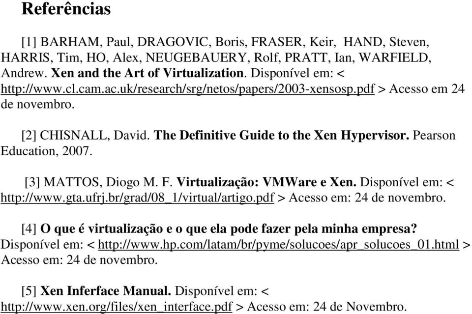 Pearson Education, 2007. [3] MATTOS, Diogo M. F. Virtualização: VMWare e Xen. Disponível em: < http://www.gta.ufrj.br/grad/08_1/virtual/artigo.pdf > Acesso em: 24 de novembro.