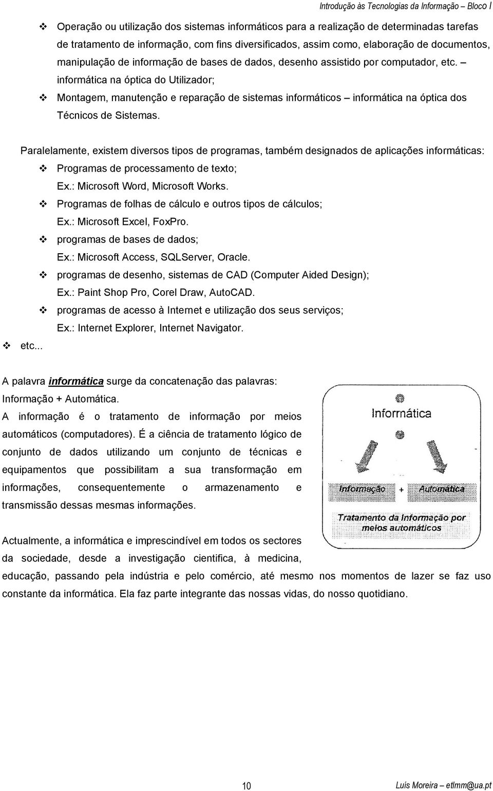 informática na óptica do Utilizador; Montagem, manutenção e reparação de sistemas informáticos informática na óptica dos Técnicos de Sistemas.