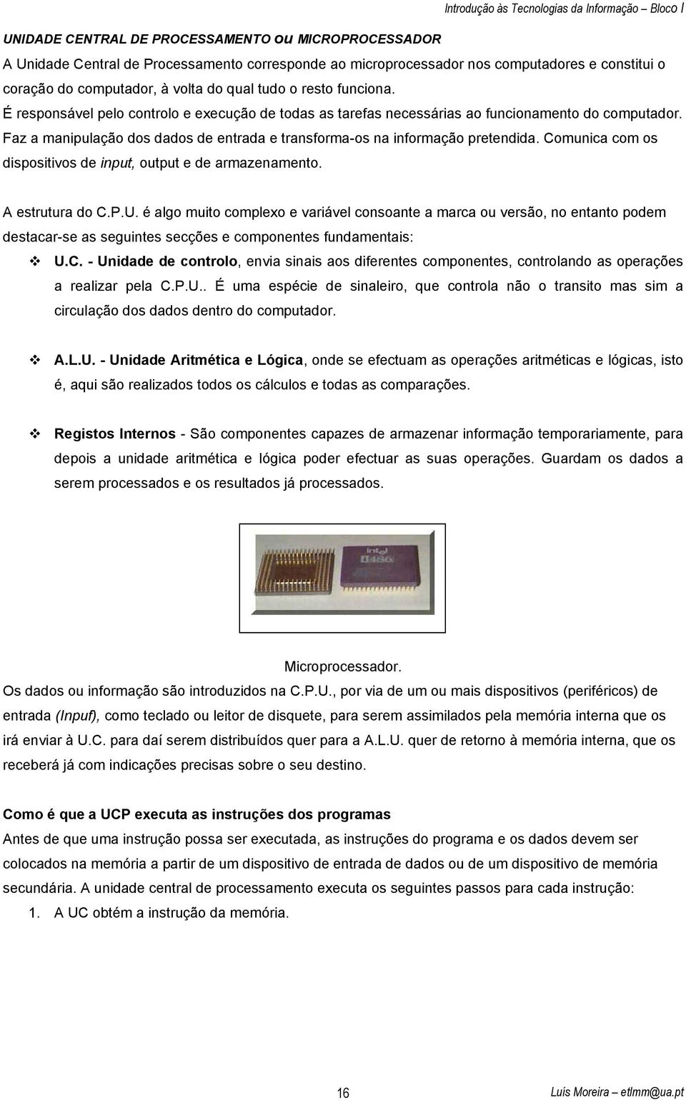 Comunica com os dispositivos de input, output e de armazenamento. A estrutura do C.P.U.