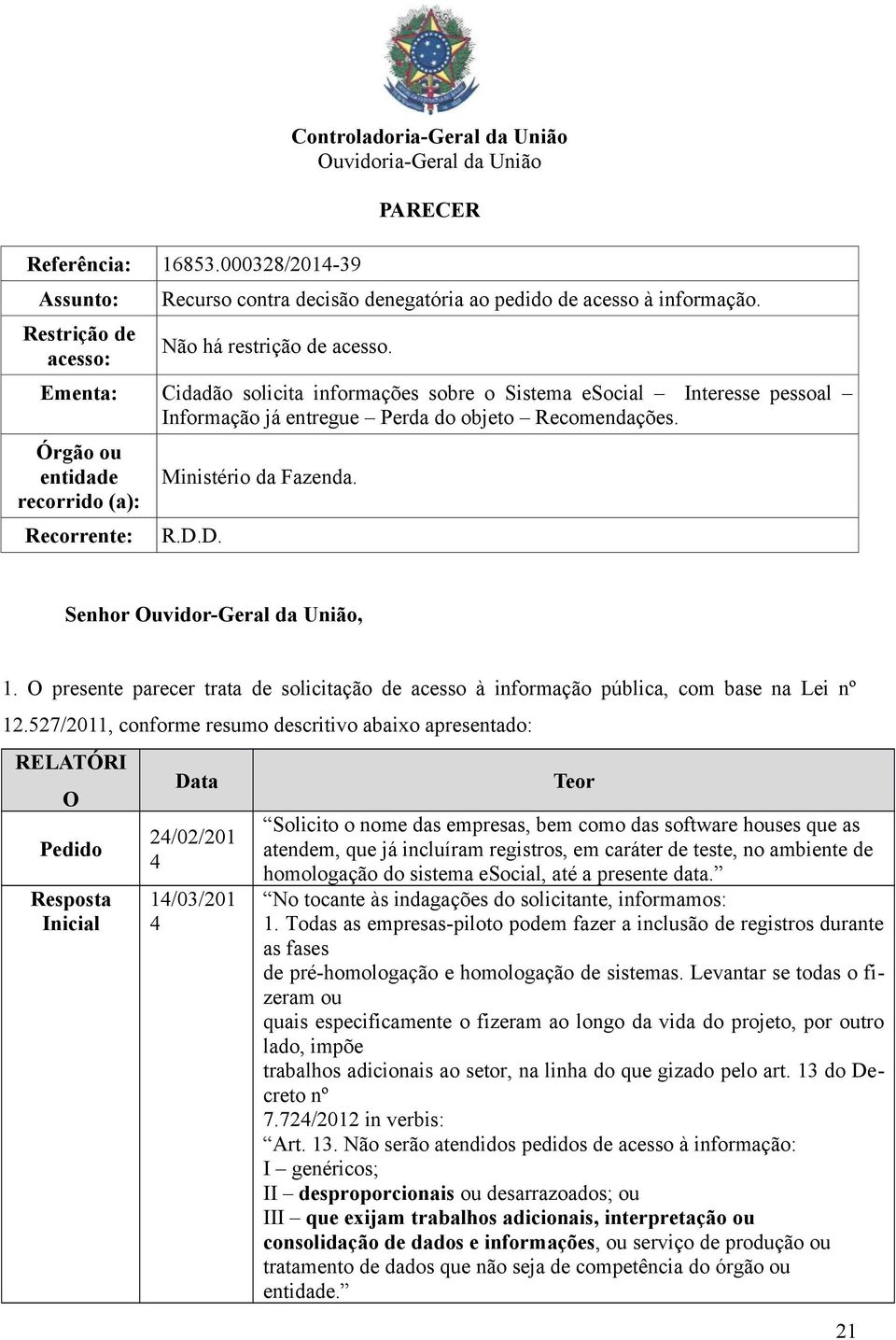 Órgão ou entidade recorrido (a): Recorrente: Ministério da Fazenda. R.D.D. Senhor Ouvidor-Geral da União, 1.