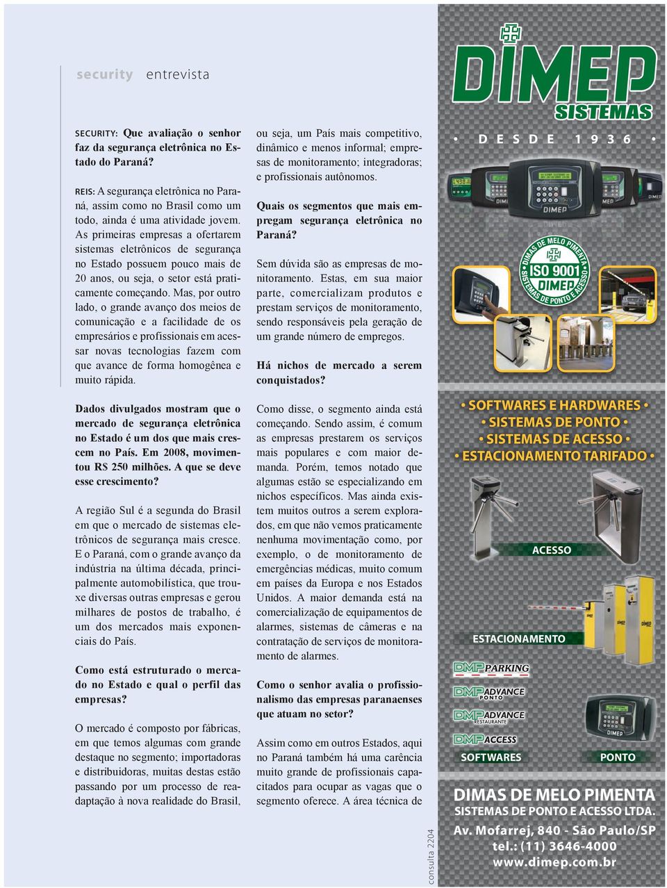 Mas, por outro lado, o grande avanço dos meios de comunicação e a facilidade de os empresários e profissionais em acessar novas tecnologias fazem com que avance de forma homogênea e muito rápida.